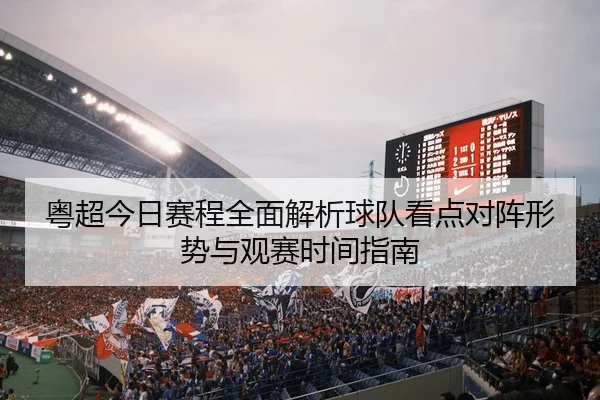 粤超今日赛程全面解析球队看点对阵形势与观赛时间指南